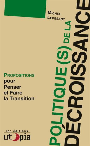 Couverture du livre « Politique(s) de la décroissance ; propositions pour penser et faire la transition » de Michel Lepesant aux éditions Utopia