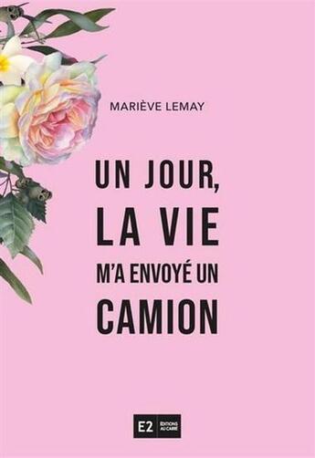 Couverture du livre « Un jour, la vie m'a envoyé un camion » de Lemay Marieve aux éditions Au Carre