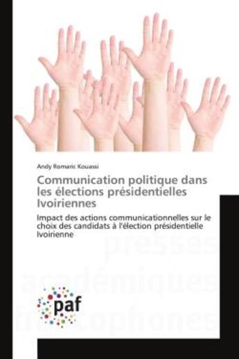 Couverture du livre « Communication politique dans les elections presidentielles ivoiriennes - impact des actions communic » de Kouassi Andy Romaric aux éditions Editions Universitaires Europeennes