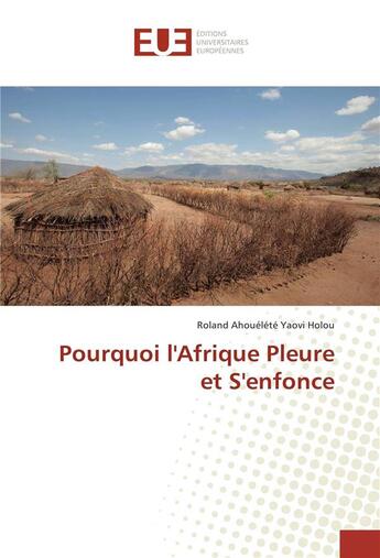 Couverture du livre « Pourquoi l'Afrique pleure et s'enfonce » de Roland Ahouelete Yaovi Holou aux éditions Editions Universitaires Europeennes