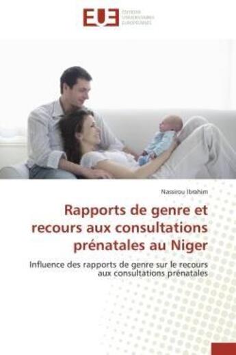 Couverture du livre « Rapports de genre et recours aux consultations prenatales au niger - influence des rapports de genre » de Ibrahim Nassirou aux éditions Editions Universitaires Europeennes