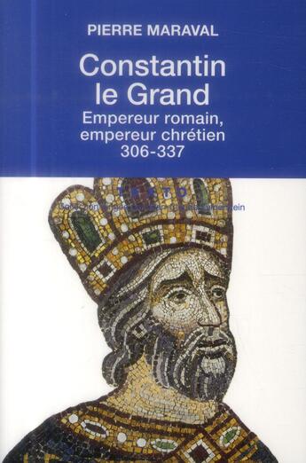 Couverture du livre « Constantin le Grand ; empereur romain, empereur chrétien, 306-337 » de Pierre Maraval aux éditions Tallandier