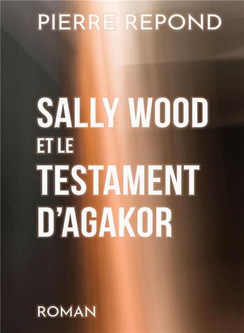 Couverture du livre « Sally Wood et le testament d'Agakor » de Pierre Repond aux éditions Kobo By Fnac