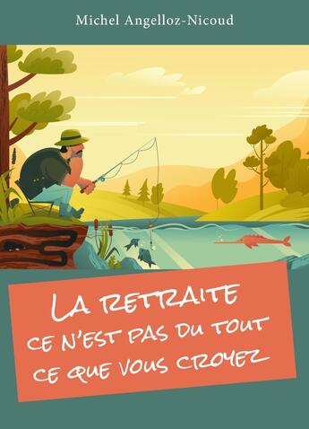 Couverture du livre « La retraite : ce n'est pas du tout ce que vous croyez » de Michel Angelloz-Nicoud aux éditions Librinova