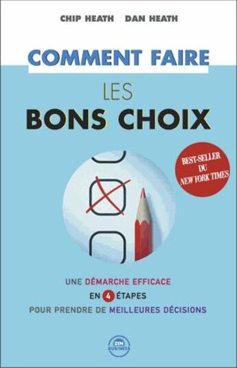 Couverture du livre « Comment faire les bons choix ; une démarche efficace en 4 étapes pour prendre de meilleures décisions » de Chip Heath et Dan Heath aux éditions Zen Business