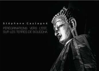 Couverture du livre « Pérégrinations vers l'est sur les terres de Bouddha » de Stephane Castane aux éditions Asiatika