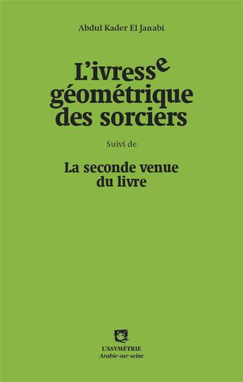 Couverture du livre « L'ivresse géometrique des sorciers ; la seconde venue du livre » de Abdul-Kader El Janabi aux éditions Asymetrie