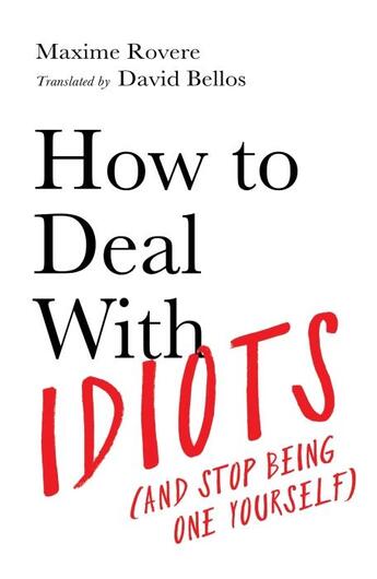 Couverture du livre « HOW TO DEAL WITH IDIOTS - (AND STOP BEING ONE YOURSELF) » de Maxime Rovere aux éditions Profile Books