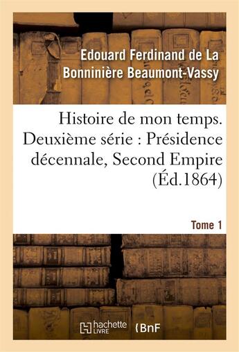 Couverture du livre « Histoire de mon temps. deuxieme serie : presidence decennale, second empire. t. 1 » de Beaumont-Vassy aux éditions Hachette Bnf