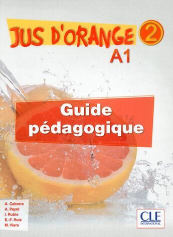 Couverture du livre « Méthode jus d'orange Tome 2 : FLE ; guide pédagogique ; A1 (édition 2015) » de Adrien Payet et Emilio Ruiz et Adrian Cabrera et Isabel Rubio aux éditions Cle International