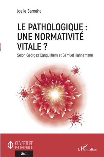 Couverture du livre « Le pathologique : une normativite vitale ? selon Georges Canguilhem et Samuel Hahnemann » de Joelle Samaha aux éditions L'harmattan