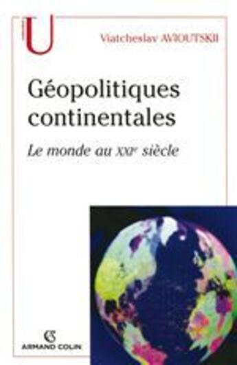 Couverture du livre « Géopolitiques continentales ; le monde au XXI siècle » de Viatcheslav Avioutskii aux éditions Armand Colin