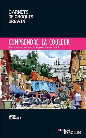 Couverture du livre « Comprendre la couleur ; trucs et techniques pour peindre sur le vif » de Shari Blaukopf aux éditions Eyrolles