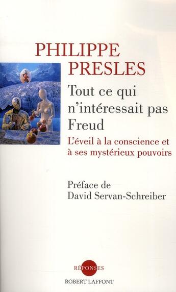 Couverture du livre « Tout ce qui n'intéressait pas Freud ; l'éveil à la conscience et à ses mystérieux pouvoirs » de Philippe Presles aux éditions Robert Laffont