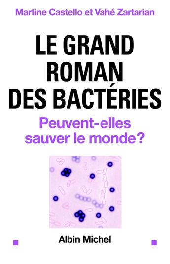 Couverture du livre « Le Grand roman des bactéries : Peuvent-elles sauver le monde ? » de Martine Castello et Vahe Zartarian aux éditions Albin Michel