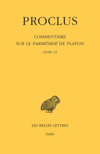 Couverture du livre « Commentaire sur le Parménide de Platon t.6 ; livre VI » de Proclus aux éditions Belles Lettres