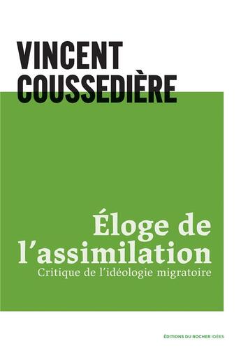 Couverture du livre « Éloge de l'assimilation ; critique de l'idéologie migratoire » de Vincent Coussediere aux éditions Rocher