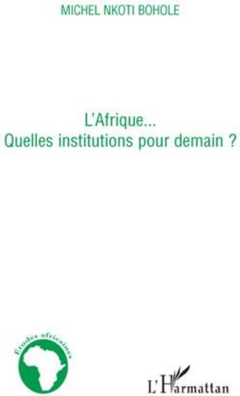 Couverture du livre « L'Afrique...quelles institutions pour demain ? » de Michel Nkoti Bohole aux éditions L'harmattan