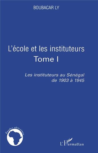 Couverture du livre « L'école et les instituteurs t.1 ; les instituteurs au Sénégal de 1903 à 1945 » de Boubacar Ly aux éditions L'harmattan