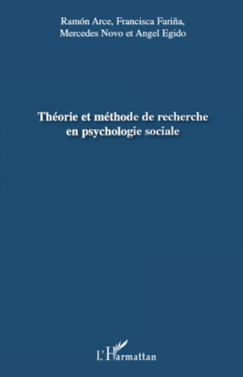 Couverture du livre « Théorie et méthode de recherche en psychologie sociale » de Angel Egido et Ramon Arce et Francisca Farina et Mercedes Novo aux éditions Editions L'harmattan