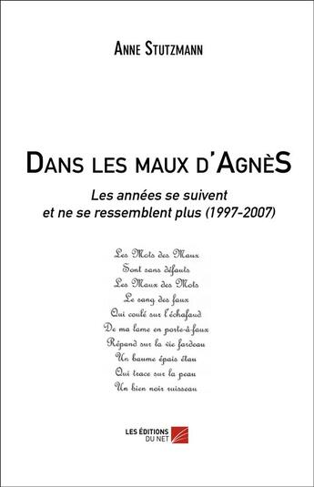 Couverture du livre « Dans les maux d'Agnès ; les années se suivent et ne se ressemblent plus (1997-2007) » de Anne Stutzmann aux éditions Editions Du Net