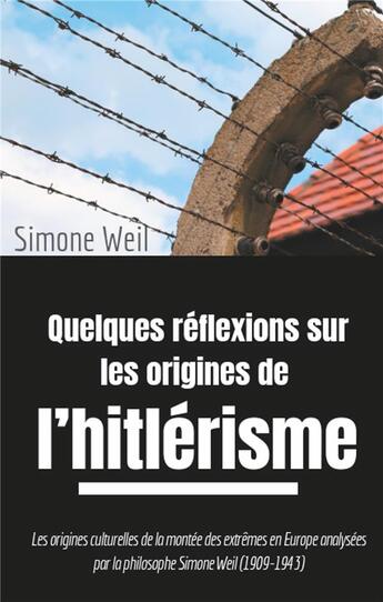 Couverture du livre « Quelques réflexions sur les origines de l'hitlérisme ; les origines culturelles de la montée des extrêmes en Europe analysées par la philosophe Simone Weil (1909-1943) » de Simone Weil aux éditions Books On Demand