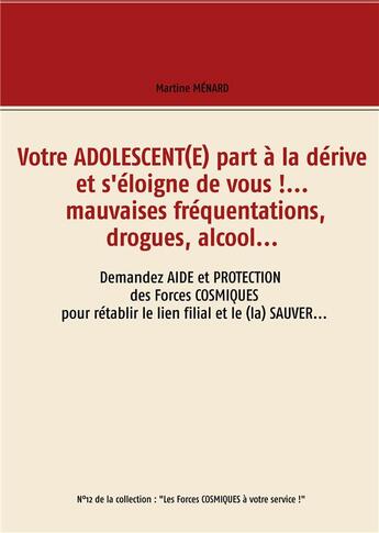 Couverture du livre « Votre adolescent(e) part à la dérive et s'éloigne de vous !... mauvaises fréquentations, drogues, alcool... » de Martine Menard aux éditions Books On Demand