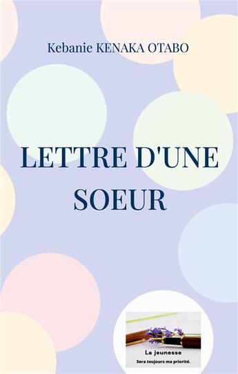 Couverture du livre « Lettre d'une soeur : La jeunesse sera toujours ma priorité » de Kenaka Otabo Kebanie aux éditions Books On Demand