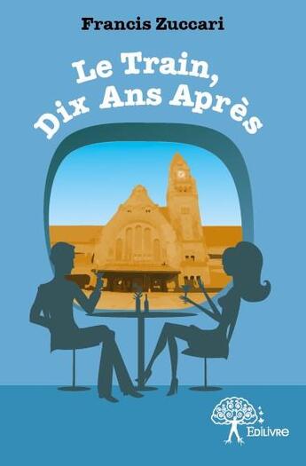 Couverture du livre « Le train, dix ans après » de Francis Zuccari aux éditions Edilivre