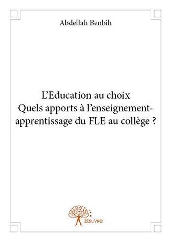 Couverture du livre « L'education au choix quels apports a l'enseignement apprentissage du fle au college? » de Benbih Abdellah aux éditions Edilivre