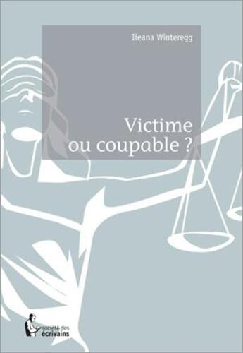 Couverture du livre « Victime ou coupable ? » de Ileana Winteregg aux éditions Societe Des Ecrivains