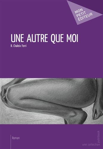 Couverture du livre « Une autre que moi » de B. Chaleix Ferri aux éditions Mon Petit Editeur