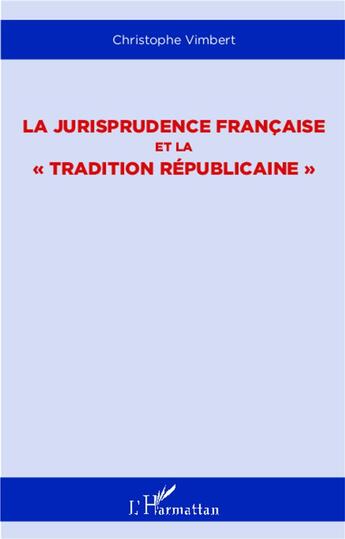 Couverture du livre « La jurisprudence française et la tradition républicaine » de Christophe Vimbert aux éditions L'harmattan