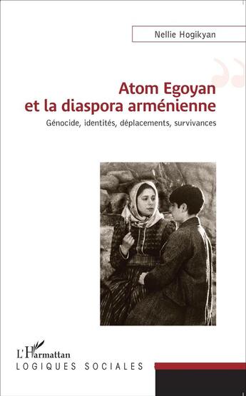 Couverture du livre « Atom Egoyan et la diaspora arménienne ; génocide, identités, déplacements; survivances » de Nellie Hogikyan aux éditions L'harmattan