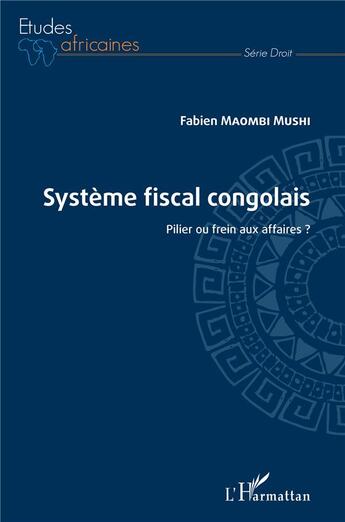 Couverture du livre « Système fiscal congolais ; pilier ou frein aux affaires ? » de Fabien Maombi Mushi aux éditions L'harmattan