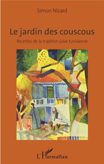 Couverture du livre « Le jardin des couscous ; recettes de la tradition juive tunisienne » de Simon Nizard aux éditions L'harmattan