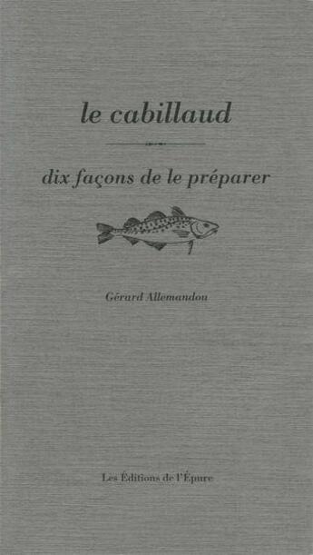 Couverture du livre « Dix façons de le préparer : le cabillaud » de Gerard Allemandou aux éditions Les Editions De L'epure