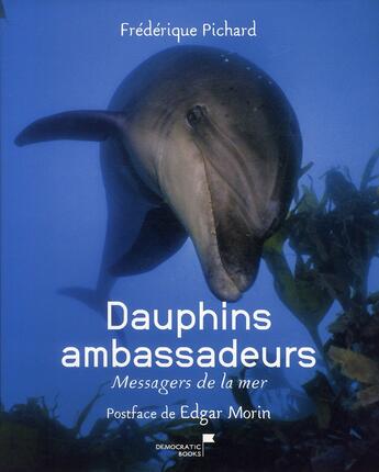 Couverture du livre « Dauphins ambassadeurs ; messagers de la mer » de Claude Thomas et Frederique Pichard aux éditions Democratic Books