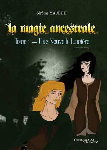 Couverture du livre « La magie ancestrale t.1 ; une nouvelle lumière » de Jerome Mauduit aux éditions Melibee