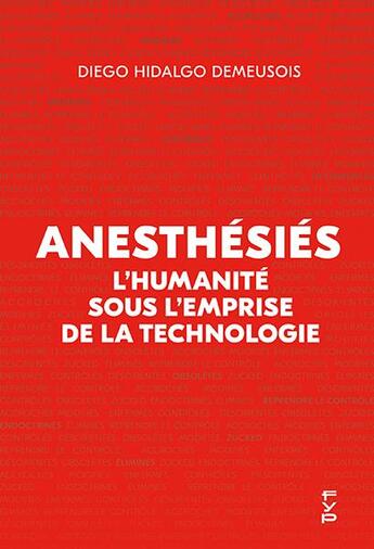 Couverture du livre « Anesthesies - l'humanite sous l'emprise de la technologie » de Diego Hidalgo Demeusois aux éditions Fyp