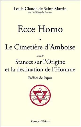 Couverture du livre « Ecce homo ; le cimetière d'Amboise ; stances sur l'origine et la destination de l'homme » de Louis Claude De Saint-Martin aux éditions Teletes