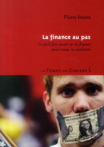 Couverture du livre « La finance au pas ; ce qu'il faut savoir sur la finance pour mieux la combattre » de Pierre Ivorra aux éditions Le Temps Des Cerises