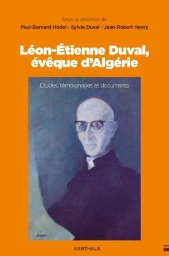 Couverture du livre « Leon-Etienne Duval, évêque d'Algérie : Etudes, témoignages et documents » de Jean-Robert Henry et Sylvie Duval et Bernard Hodel aux éditions Karthala