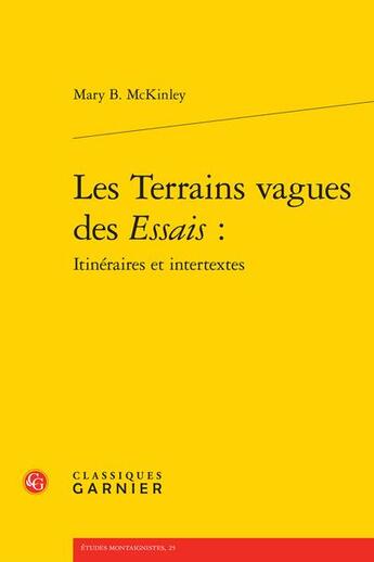 Couverture du livre « Les terrains vagues des Essais : itinéraires et intertextes » de Mary B. Mckinley aux éditions Classiques Garnier