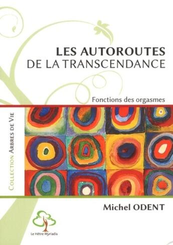 Couverture du livre « Les Autoroutes de la transcendance. Fonctions des orgasmes : Cette 2ème edition remplace le 9782883538115 » de Michel Odent aux éditions Hetre Myriadis