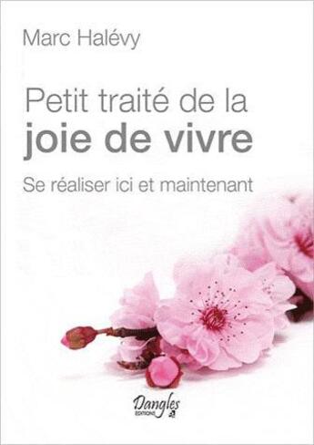 Couverture du livre « Petit traité de la joie de vivre ; se réaliser ici et maintenant » de Marc Halevy aux éditions Dangles