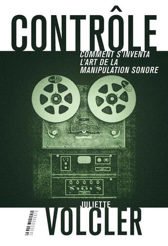 Couverture du livre « Contrôle ; comment s'inventa l'art de la manipulation sonore » de Juliette Volcler aux éditions La Decouverte