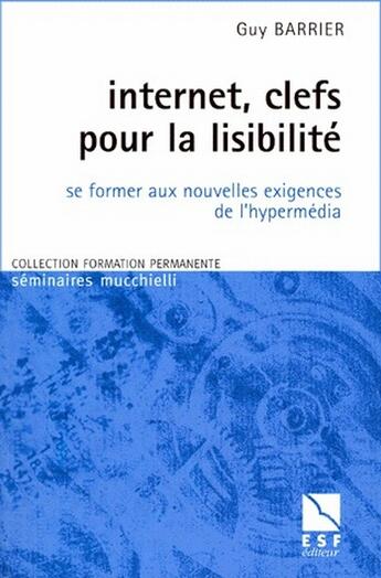 Couverture du livre « Internet, clefs pour la lisibilité ; se former aux nouvelles exigences de l'hypermédia » de Guy Barrier aux éditions Esf