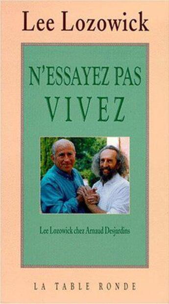 Couverture du livre « Lee Lozowick chez Arnaud Desjardins : n'essayez pas, vivez ; entretiens » de Lee Lozowick aux éditions Table Ronde