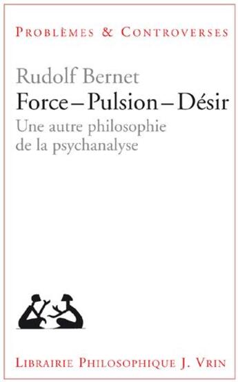 Couverture du livre « Force - pulsion - désir ; une autre philosophie de la psychanalyse » de Rudolf Bernet aux éditions Vrin